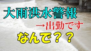 大雨洪水警報なのになんで仕事は出勤?