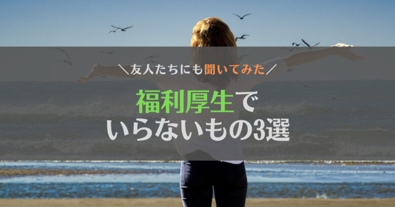 【就活・転職】福利厚生でいらないもの3選を紹介【友人にも聞いてみた】