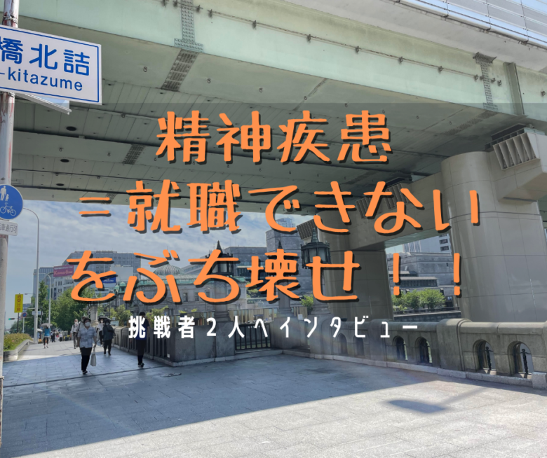 精神疾患＝就職できないをぶち壊せ！社会復帰へ立ち向かう2人に突撃インタビュー！