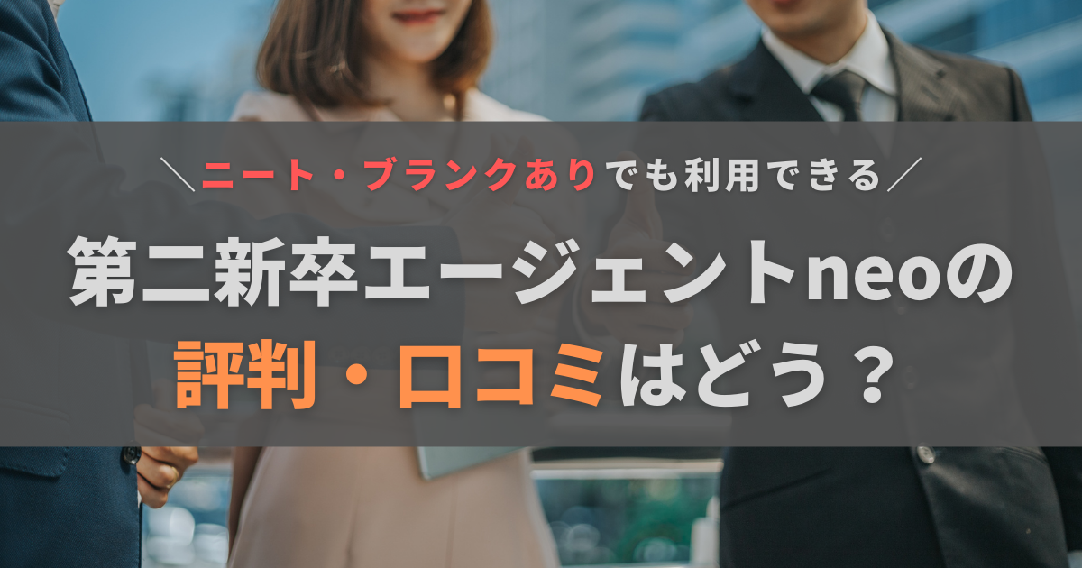 第二新卒エージェントneoの口コミ・評判はやばいって本当？ニートでも登録できる？