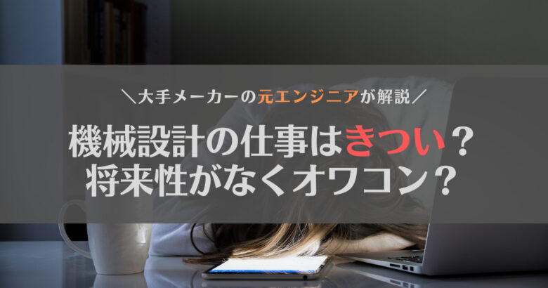 【経験談】機械設計の仕事はきつい？将来性がなくオワコン？元エンジニアが解説