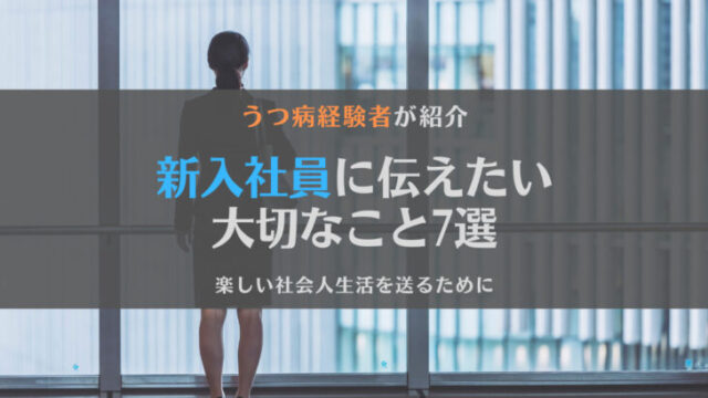 【SNSで反響】新入社員に伝えたい大切なこと7選!うつ病経験者が紹介