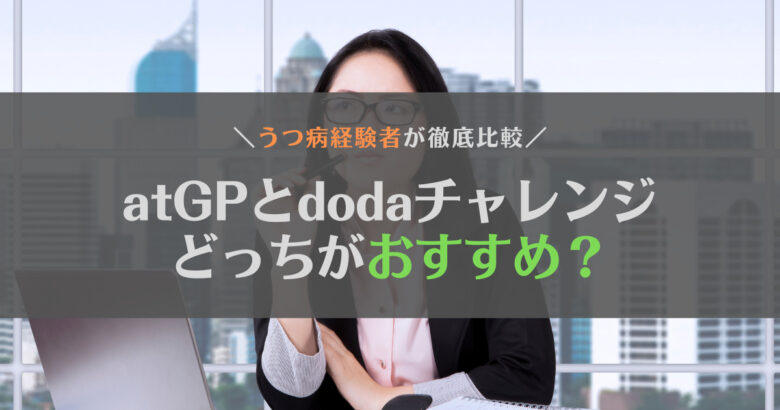 【障害者雇用】atGP(アットジーピー)とdodaチャレンジはどっちがいい？うつ病当事者が徹底比較