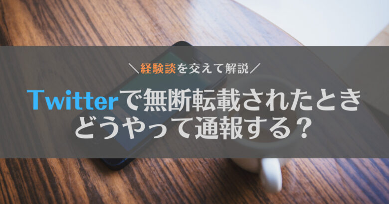 Twitter（X）で無断転載されたらどうする？実際に通報した結果を公開