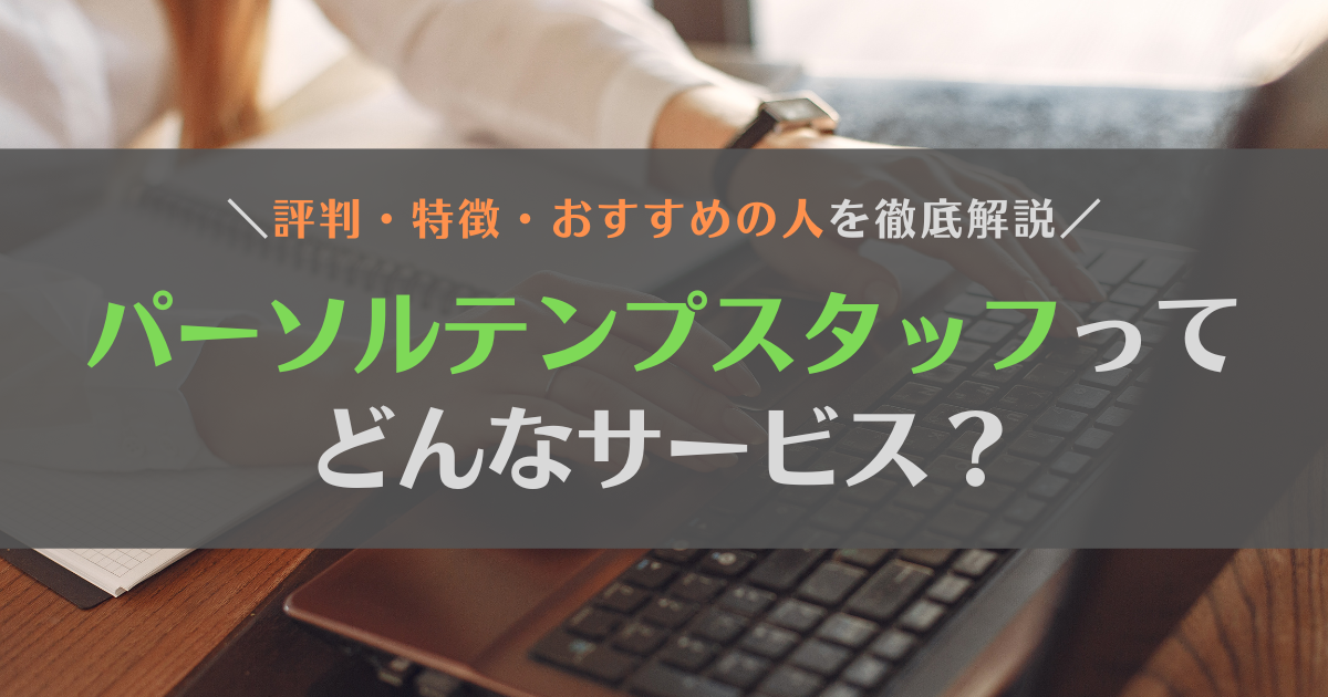 パーソルテンプスタッフの評判は？厳しいって本当？特徴やおすすめの人を徹底解説