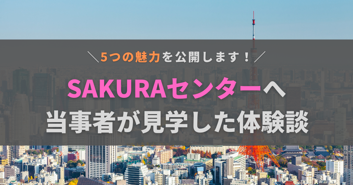 SAKURAセンターってどんなところ？当事者が見学した体験談